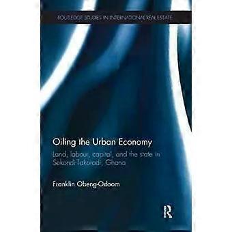 Oiling The Urban Economy Land Labour Capital And The State In Sekondi-t - Franklin Obeng-Odoom