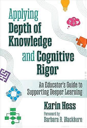 Applying Depth of Knowledge and Cognitive Rigor An Educators Guide to Supporting Deeper Learning