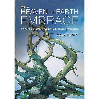 When heaven and earth embrace how do we engage spiritually in an emerging universe