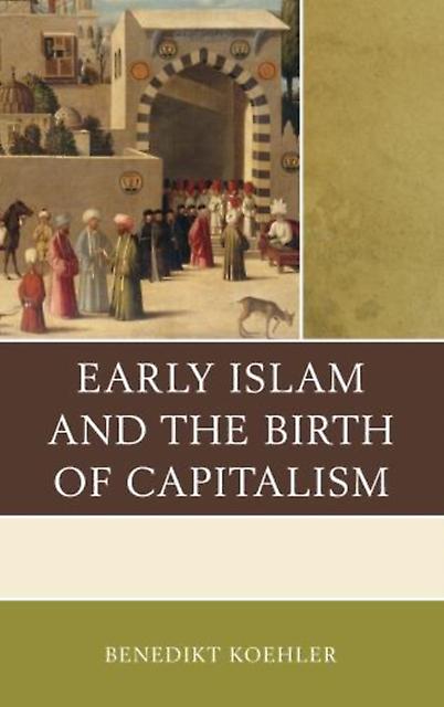 Early Islam And The Birth Of Capitalism by Benedikt Koehler Paperback Book