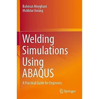 Welding Simulations Using Abaqus A Practical Guide For Engineers - Bahman Meyghani