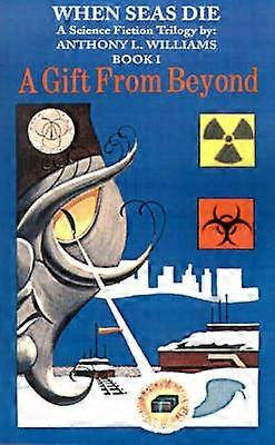 When Seas Die A Science Fiction Trilogy by Anthony L Williams BookI A Gift From Beyond 01