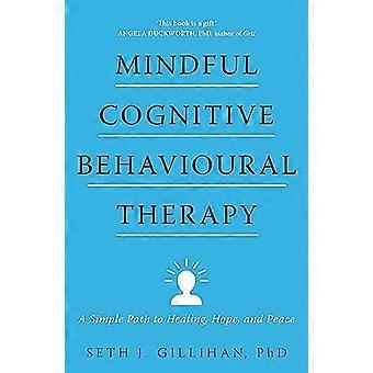 Mindful Cognitieve Gedragstherapie: Een eenvoudige weg naar genezing, hoop en vrede.