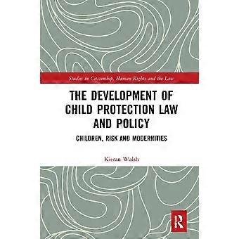 The Development Of Child Protection Law And Policy Children Risk And Modernit - Kieran Walsh