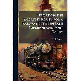 Bericht über die kürzeste Route einer Eisenbahn zwischen Lake Superior und Fort Garry