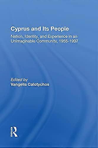 Cyprus And Its People: Nation Identity And Experience In An Unimaginable Community 1955 1997