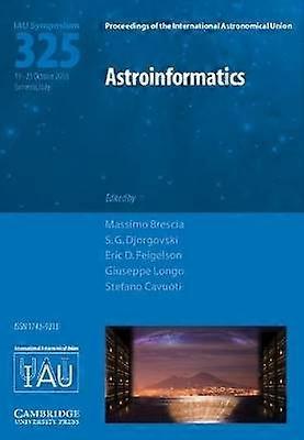 Astroinformatics IAU S325 Proceedings of the International Astronomical Union Symposia and Colloquia