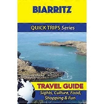Biarritz Reiseführer (Quick Trips Series): Sehenswürdigkeiten, Kultur, Essen, Shopping & Spaß