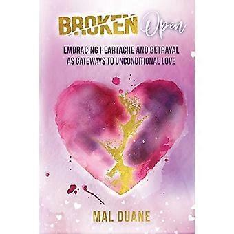 Broken Open: Abbracciare il dolore e il tradimento come porte d'accesso all'amore incondizionato