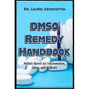 DMSO-lääkekäsikirja Kokonaisvaltaisia ​​sekoituksia tulehdukseen, detoksifiointiin ja hyvinvointiin