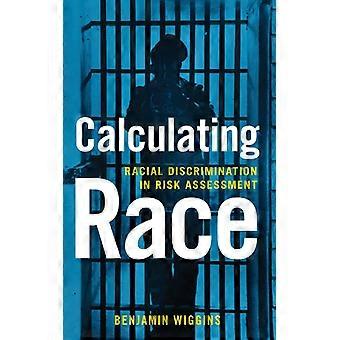 Calculating Race Racial Discrimination In Risk Assessment - Benjamin Wiggins - Hardcover - English Book - History