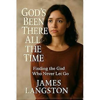 God's Been There All The Time. Finding The God Who Never Let Go - Amazon Digital Services LLC - KDP - Paperback - en Book