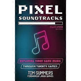 Pixel Soundtracks: Explorando a música de videogames através de vinte jogos - Tim Summers