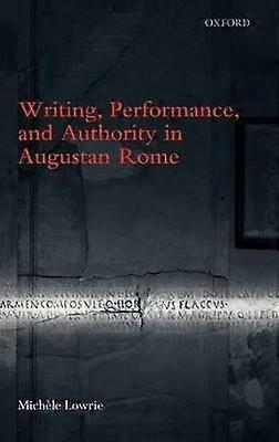 Writing Performance and Authority in Augustan Rome