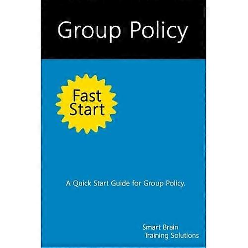 Group Policy Fast Start: A Quick Start Guide for Group Policy