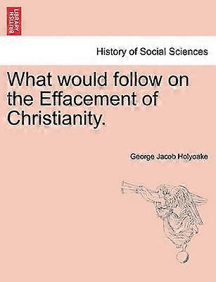 What would follow on the Effacement of Christianity