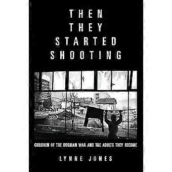 Then They Started Shooting Children of the Bosnian War and the Adults They Become