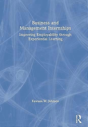 Business and Management Internships: Improving Employability through Experiential Learning