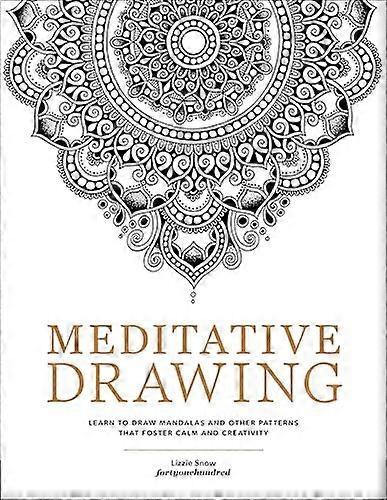 Meditative Drawing: Learn to Draw Mandalas and Other Patterns That Foster Calm and Creativity