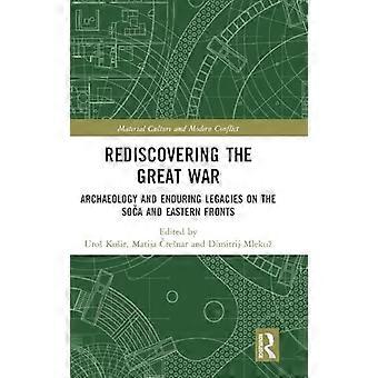 Rediscovering the Great War Archaeology and Enduring Legacies on the Soca and Eastern Fronts