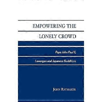 Empowering The Lonely Crowd Pope John Paul Ii Lonergan And Japanese Buddhism - John Raymaker