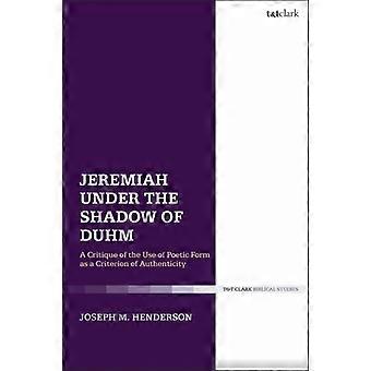 Jeremiah Under The Shadow Of Duhm A Critique Of The Use Of Poetic Form As A Crit - Joseph M. Henderson - Paperback - en Book