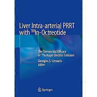 Liver Intra arterial PRRT with 111In Octreotide The Tumoricidal Efficacy of 111In Auger Electron Emission