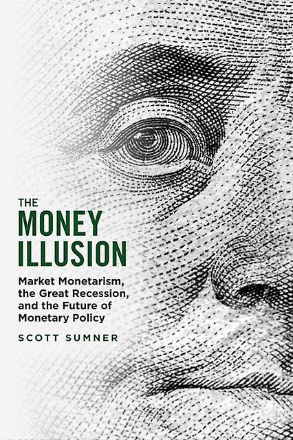 The Money Illusion by Scott Sumner Paperback Book