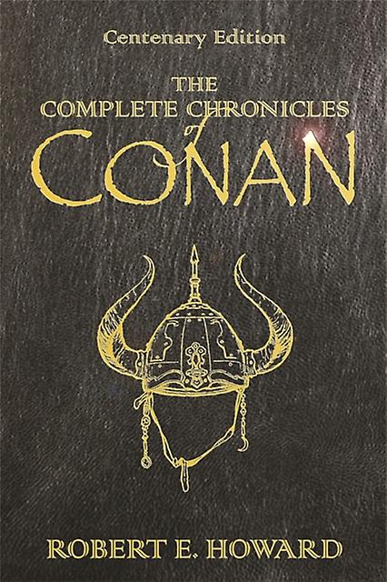 The Complete Chronicles Of Conan Centenary Edition - Robert E Howard