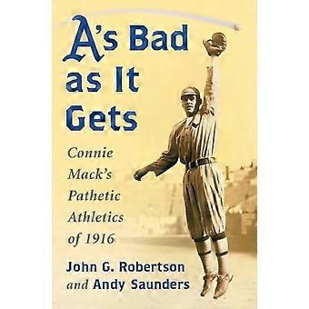 A's Bad As It Gets Connie Mack's Pathetic Athletics Of 1916 - John G. Robertson