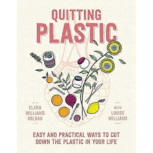 Quitting Plastic: Easy and practical ways to cut down the plastic in your life