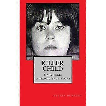 Killer Child: : Mary Bell: Eine tragische wahre Geschichte (True Crime: Bus Stop Reads)