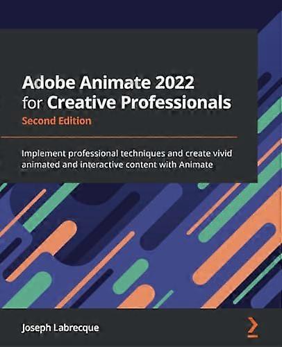 Adobe Animate 2022 for Creative Professionals - Second Edition: Implement professional techniques and create vivid animated and interactive content wi