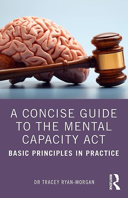 A Concise Guide To The Mental Capacity Act Basic Principles In Practice - Dr Tracey Ryan-Morgan