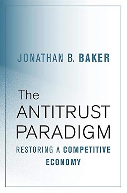 The Antitrust Paradigm by Jonathan B. Baker Paperback Book