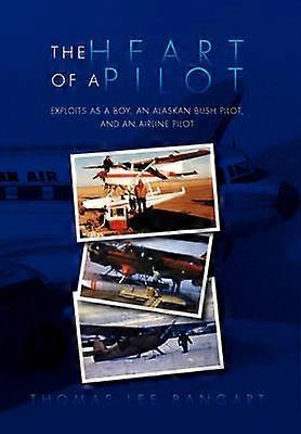 The Heart of a Pilot Exploits as a Boy an Alaskan Bush Pilot and an Airline Pilot