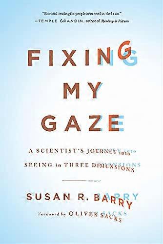 Fixing My Gaze: A Scientists Journey Into Seeing in Three Dimensions