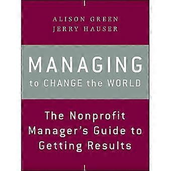 Beheren om de wereld te veranderen: de non-profitorganisatie Manager's Guide to Getting resultaten