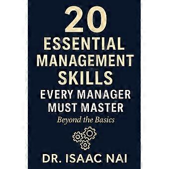 20 essentiële managementvaardigheden die elke manager moet beheersen - Meer dan de basis: bewezen strategieën voor leiderschap, communicatie, delegering en teamsucces