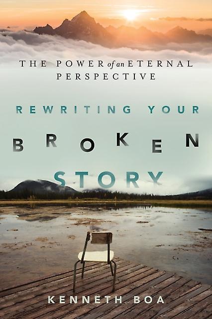 Rewriting Your Broken Story  The Power Of An Eternal Perspective by Kenneth Boa Paperback
