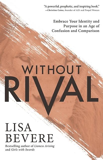 Without Rival  Embrace Your Identity And Purpose In An Age Of Confusion And Comp by Lisa Bevere Paperback