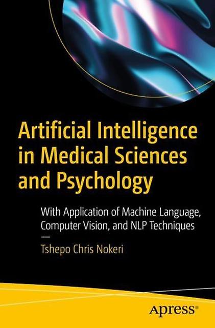 Artificial Intelligence In Medical Sciences And Psychology by Tshepo Chris Nokeri Paperback