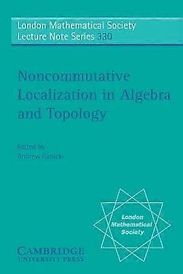 Noncommutative Localization in Algebra and Topology 330 London Mathematical Society Lecture Note Series Series Number 330