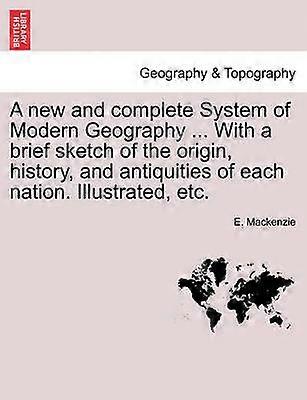 A new and complete System of Modern Geography  With a brief sketch of the origin history and antiquities of each nation Illustrated etc Volume II