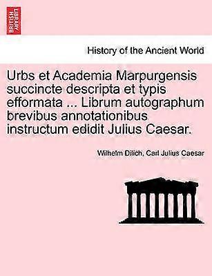 Urbs et Academia Marpurgensis succincte descripta et typis efformata  Librum autographum brevibus annotationibus instructum edidit Julius Caesar