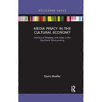 Media Piracy in the Cultural Economy Intellectual Property and Labor Under Neoliberal Restructuring