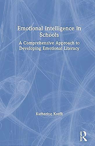 Emotional Intelligence in Schools: A Comprehensive Approach to Developing Emotional Literacy
