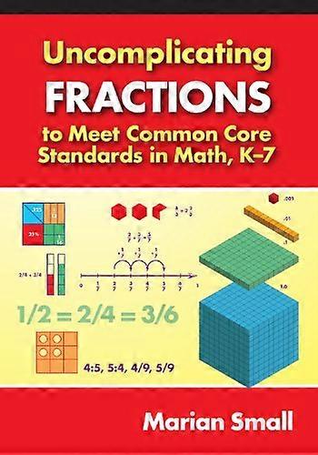 Uncomplicating Fractions to Meet Common Core Standards in Math K 7