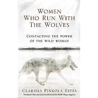 Women Who Run With The Wolves Contacting the Power of the Wild Woman