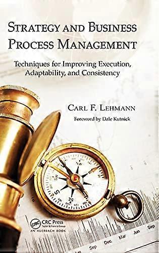 Strategy and Business Process Management: Techniques for Improving Execution, Adaptability, and Consistency